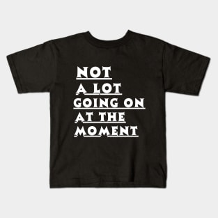 Not a lot going on at the moment Kids T-Shirt